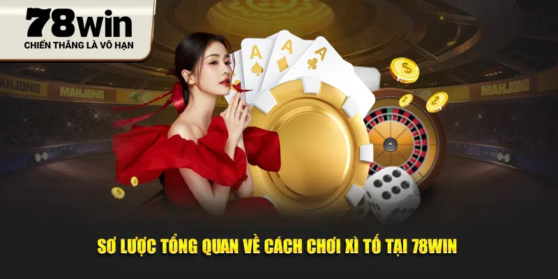 Sơ lược tổng quan về cách chơi xì tố tại 78WIN 