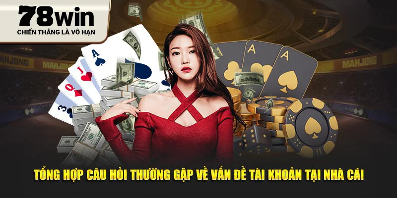 Tổng hợp câu hỏi thường gặp về vấn đề tài khoản tại nhà cái